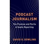 Podcast Journalism : The Promise and Perils of Audio Reporting