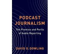 Podcast Journalism: The Promise and Perils of Audio Reporting