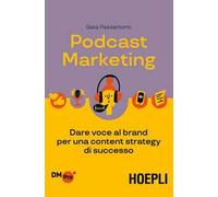 Libri Passamonti Gaia - Podcast Marketing. Dare Voce Al Brand Per Una Content St