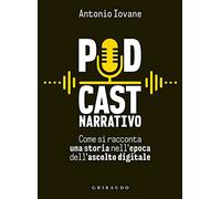 Podcast narrativo. Come si racconta una storia nell'epoca dell'ascolto digitale