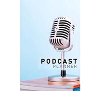 Podcast Planner: A Journal for Planning the Perfect Podcast with Bonus [Tips to Build a Successful Show that Thrives]