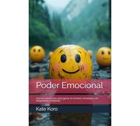 Poder Emocional: Usa las emociones para ganar en el amor, el trabajo y en situaciones cotidianas