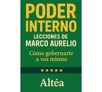 PODER INTERNO Lecciones de Marco Aurelio: Cómo gobernarte a vos mismo: 4
