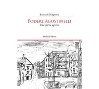 Podere Agostinelli. Una storia agreste