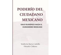 Poderío del Ciudadano Mexicano: Viaje filosófico hacia el humanismo mexicano