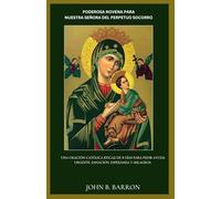 PODEROSA NOVENA PARA NUESTRA SEÑORA DEL PERPETUO SOCORRO: Una oración católica eficaz de 9 días para pedir ayuda urgente, sanación, esperanza y milagros. (Spanish Edition)