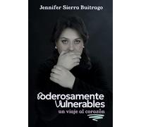 PODEROSAMENTE VULNERABLES: Un Viaje al Corazón