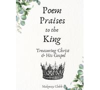 Poem Praises to the King: Treasuring Christ and His Gospel