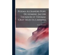 Poema Alexandri Pope De homine, Jacobi Thomson et Thomae Gray selecta carmina