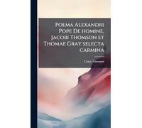 Poema Alexandri Pope De homine, Jacobi Thomson et Thomae Gray selecta carmina