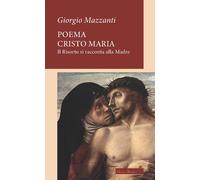 Poema Cristo Maria. Il Risorto si racconta alla Madre - Mazzanti Giorgio