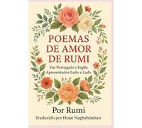 POEMAS DE AMOR DE RUMI: Em Português e Inglês Apresentados Lado a Lado - A Beleza do Amor e da Sabedoria do Mestre Sufi
