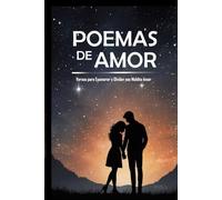 Poemas de Amor: Versos para Enamorar y Olvidar ese Maldito Amor: Si te rompieron el corazón, este libro es para ti. Los mejores poemas para sanar y volver a creer en el amor.