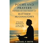 POEMS AND PRAYERS INSPIRED BY THE VISION OF MATTHEW McCONAUGHEY: A True Daily Meditation on Living, Loving, and Letting Go