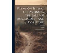 Poems On Several Occasions, By The Earls Of Roscommon, And Dorset, & (Tascabile)