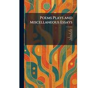 Poems Plays and Miscellaneous Essays