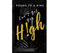 Poems to a King Can I get you H!gh: A Collection of Poetry and Unspoken Words