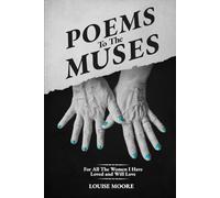 Poems to the Muses: For all the women I Have loved and will love
