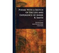 Poems: With a Sketch of the Life and Experience of Annie R. Smith
