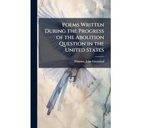 Poems Written During the Progress of the Abolition Question in the United States