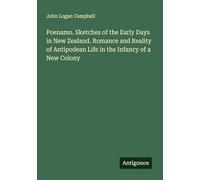 Poenamo. Sketches of the Early Days in New Zealand. Romance and Reality of Antipodean Life in the Infancy of a New Colony