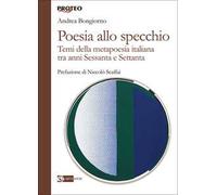 Poesia allo specchio. I temi della metapoesia italiana tra anni Sessanta e Settanta