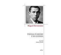 Miguel Hernández – Poesia d'amore e di guerra