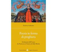Poesia in forma di preghiera. Svelamenti dell'essere da Francesco d'Assisi...