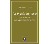 POESIA IN GIOCO. UN MANUALE PER SAPERNE UN PO' DI PIÙ (LA) - Tesio Giovanni