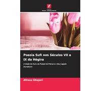 Poesia Sufi nos Séculos VII a IX da Hégira: A Idade de Ouro da Poesia Sufi Persa e o Seu Legado Duradouro