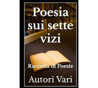 Poesia sui sette vizi: Raccolta di Poesie