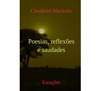 Poesias, Reflexões E Saudades