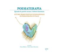 Poesiaterapia. Quando le parole curano. I silenzi risuonano. Atti del prim...