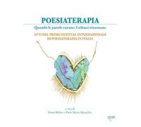 Poesiaterapia. Quando le parole curano. I silenzi risuonano. Atti del primo festival internazionale di poesiaterapia in Italia