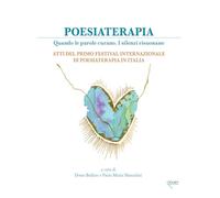 Poesiaterapia. Quando le parole curano. I silenzi risuonano. Atti del primo festival internazionale di poesiaterapia in Italia