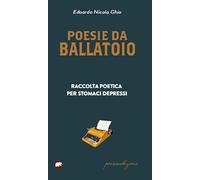 Poesie da ballatoio. Raccolta poetica per stomaci depressi