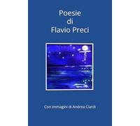 Poesie di Flavio Preci: Con immagini di Andrea Ciardi