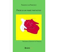 Poesie di un padre fantastico. Nuova ediz.