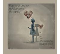 Poesie di una ex adolescente disagiata...che nessuno leggerà mai!