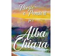 Poesie e pensieri per Alba Chiara
