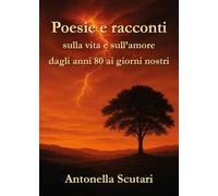 Poesie e racconti sulla vita e sull'amore dagli anni '80 ai giorni nostri
