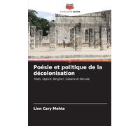 Poésie et politique de la décolonisation: Yeats, Tagore, Senghor, Césaire et Neruda