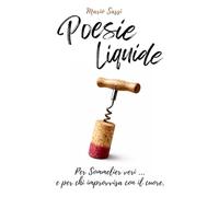 Poesie Liquide: Per sommelier veri e per chi improvvisa con il cuore