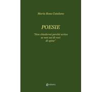 Libri Catalano Maria Rosa - Poesie. Non Chiedermi Perche Scrivo Se Non Sai Di Ro