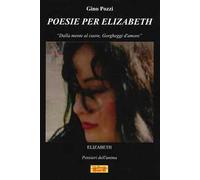 Poesie per Elizabeth. «Dalla mente al cuore, gorgheggi d'amore»