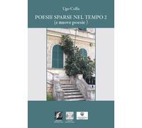 Poesie sparse nel tempo (e nuove poesie). Vol. 2 - Colla Ugo
