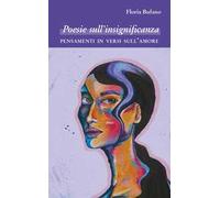 Poesie sull'insignificanza. Pensamenti in versi sull'amore