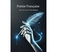 Poésies Française: Les 10 Plus Célèbres: Découvrez les 10 poètes français les plus célèbres