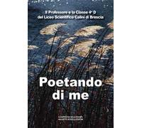 Poetando di me. Il Professore e la 4ªD del Liceo Scientifico Calini di Brescia. Ediz. italiana e inglese
