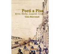Poeti a Pisa. Byron, Shelley, Leopardi, Carducci, D'Annunzio. Ediz. illustrata